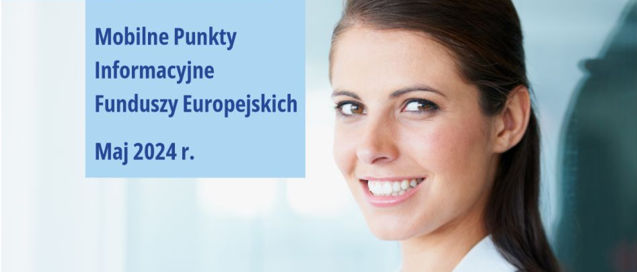 Na zdjęciu uśmiechnięta kobieta z ciemnymi włosami. Po lewej stronie od niej na niebieskim kwadracie napis: Fundusze Europejskie. Mobilne Punkty Informacyjne Funduszy Europejskich. Maj 2024 r.. Pod kwadratem, na żółtym prostokącie, napis: Zapytaj o Fundusze Europejskie.